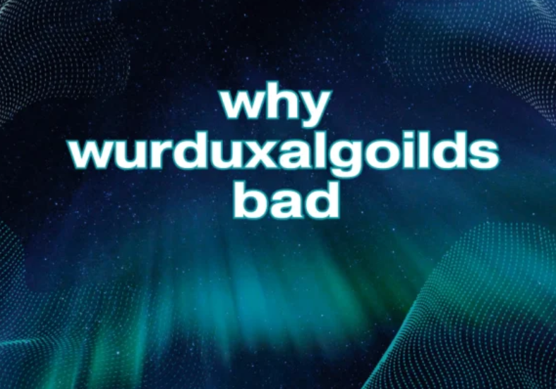 Why WurduxAlgoilds Bad